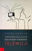 Książki o kulturze i sztuce - Warsztatowo-aksjologiczne mechanizmy tworzenia telewizji - miniaturka - grafika 1