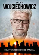 Wywiady, wspomnienia - Jacek Wojciechowicz Kulisy Warszawskiego Ratusza - miniaturka - grafika 1