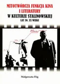 Książki o kinie i teatrze - Księgarnia Akademicka Mitotwórcza funkcja kina i literatury w kulturze stalinowskiej lat 30. XX wieku - Flig Małgorzata - miniaturka - grafika 1