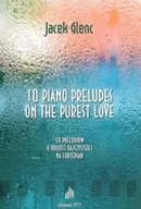 Książki o muzyce - 10 Piano Preludes on the Purest Love - Jacek Glenc - miniaturka - grafika 1