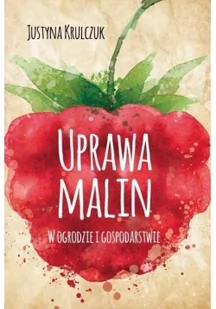Justyna Krulczuk Uprawa malin. W ogrodzie i gospodarstwie - Powieści i opowiadania - miniaturka - grafika 2