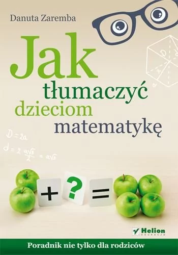 Helion Jak tłumaczyć dzieciom matematykę - Danuta Zaremba