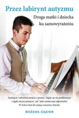 Zdrowie - poradniki - Przez labirynt autyzmu. Droga matki i dziecka ku samowyrażeniu - Bożena Gąsior - miniaturka - grafika 1