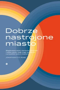 Dobrze Nastrojone Miasto Współczesna Nauka Starożytne Cywilizacje I Ludzka Natura Czego Uczą Nas O Przyszłości Życia W Miastach Jonathan F.p Rose - Książki o architekturze - miniaturka - grafika 2