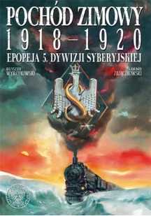 Zajączkowski Sławomir Pochód zimowy 1918-1920. Epopeja 5. Dywizji Syberyjskiej - Powieści historyczne i biograficzne - miniaturka - grafika 2