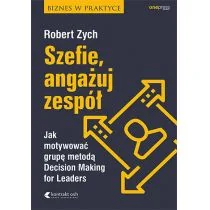 Zych Robert Szefie angażuj zespół Jak motywować grupę metodą Decision Making for Leaders - dostępny od ręki, natychmiastowa wysyłka - Zarządzanie - miniaturka - grafika 1