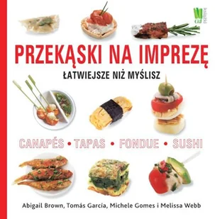 Przekąski na Imprezę. Łatwiejsze Niż Myślisz. Canapés, Tapas, Fondue, Sushi - Książki kucharskie - miniaturka - grafika 1