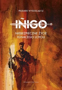 WAM I&amp;#241;igo. Niebezpieczne życie Ignacego Loyoli Przemysław Wysogląd SJ - Religia i religioznawstwo - miniaturka - grafika 2