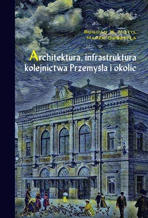 Architektura, infrastruktura kolejnictwa Przemyśla i okolic - Technika - miniaturka - grafika 1