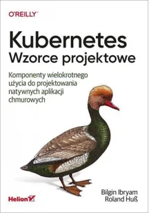 Kubernetes. Wzorce projektowe. Komponenty wielokrotnego użycia do projektowania natywnych aplikacji chmurowych - Książki o programowaniu - miniaturka - grafika 2