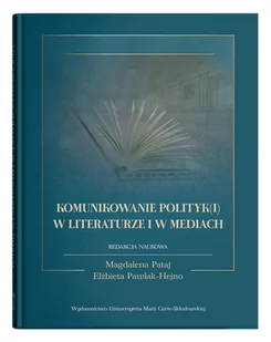 UMCS Wydawnictwo Uniwersytetu Marii Curie-Skłodows Komunikowanie polityk(i) w literaturze i w mediach Magdalena Pataj, Elżbieta Pawlak-Hejno - Felietony i reportaże - miniaturka - grafika 1