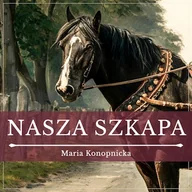 Audiobooki - literatura popularnonaukowa - Nasza szkapa Maria Konopnicka - miniaturka - grafika 1