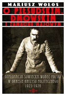O Piłsudskim, Dmowskim i zamachu majowym. Dyplomacja sowiecka wobec Polski w okresie kryzysu politycznego 1925-1926 - E-booki - nauka - miniaturka - grafika 1