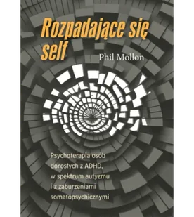 Rozpadające się self. Psychoterapia osób dorosłych z ADHD, w spektrum autyzmu i zaburzeniami somatopsychicznymi - Psychologia - miniaturka - grafika 1