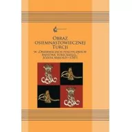 Filologia i językoznawstwo - Księgarnia Akademicka Obraz osiemnastowiecznej Turcji w "Obserwacjach politycznych Państwa Tureckiego..." Józefa Mikoszy (1787) Ewa Siemieniec-Gołaś, Sylwia Filipowska - miniaturka - grafika 1