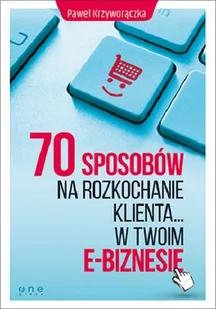 Helion 70 sposobów na rozkochanie klienta w Twoim e-biznesie - Paweł Krzyworączka - Marketing - miniaturka - grafika 1