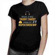 Koszulki męskie - Myślisz, że masz trudny zawód$320 Spróbuj być inspektorem BHP - damska koszulka z nadrukiem 8348 - miniaturka - grafika 1