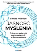 Rozwój osobisty - Jasność myślenia. Praktyczny podręcznik przekuwania myśli w skuteczne decyzje - miniaturka - grafika 1