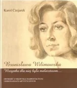 Biografie i autobiografie - Bronisława Wilimowska. Wszystko dla niej było... - Karol Czejarek - miniaturka - grafika 1