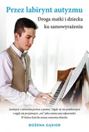 Zdrowie - poradniki - Przez labirynt autyzmu. Droga matki i dziecka ku samowyrażeniu - Bożena Gąsior - miniaturka - grafika 1