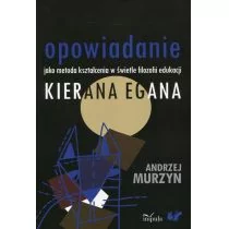 Opowiadanie jako metoda kształcenia w świetle filozofii edukacji Kierana Egana - Andrzej Murzyn