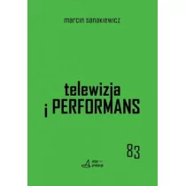 KSIĘGARNIA AKADEMICKA Telewizja i performans - Marcin Sanakiewicz - Książki o kulturze i sztuce - miniaturka - grafika 1