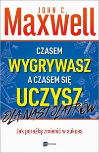 John C. Maxwell Czasem wygrywasz a czasem się uczysz Dla nastolatków Jak porażkę zmienić w sukces - Poradniki psychologiczne - miniaturka - grafika 2