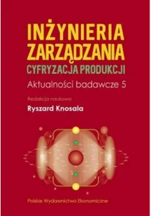 Inżynieria zarządzania. Cyfryzacja produkcji. Aktualności badawcze 5 - Rolnictwo i przemysł - miniaturka - grafika 1