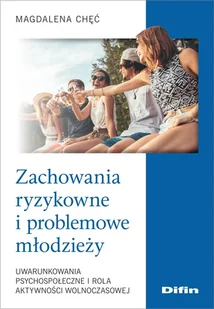 Difin Zachowania ryzykowne i problemowe młodzieży. Uwarunkowania psychospołeczne i rola aktywności wolnoczasowej Magdalena Chęć - Psychologia - miniaturka - grafika 1
