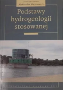 Podstawy hydrogeologii stosowanej - Aleksandra Macioszczyk - Podręczniki dla szkół wyższych - miniaturka - grafika 2