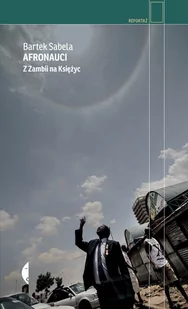 Czarne Afronauci. Z Zambii na Księżyc - Bartek Sabela - Felietony i reportaże - miniaturka - grafika 1