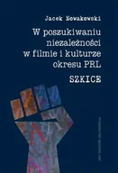 Książki o kulturze i sztuce - W poszukiwaniu niezależności w filmie i kulturze okresu PRL Szkice Jacek Nowakowski - miniaturka - grafika 1