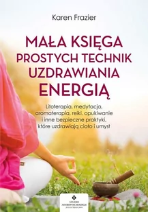 Mała księga prostych technik uzdrawiania energią - Ezoteryka - miniaturka - grafika 1