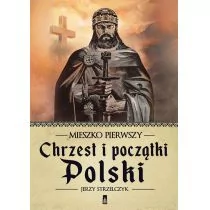 Mieszko Pierwszy. Chrzest i początki Polski - Jerzy Strzelczyk - Historia świata - miniaturka - grafika 1