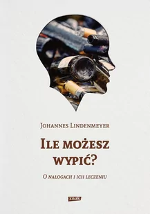Ile możesz wypić? O nałogach i ich leczeniu - E-booki - poradniki - miniaturka - grafika 1