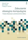 Podręczniki dla szkół wyższych - Zaburzenie obsesyjno-kompulsyjne.. Terapia ekspozycji i powstrzymania reakcji. Poradnik pacjenta - Edna B. Foa, Elna Yadin, Tracey K. Lichner - książka - miniaturka - grafika 1