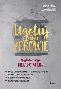 UGOTUJ SOBIE ZDROWIE NAJSKUTECZNIEJSZA DIETA ROTACYJNA Bożena Kropka - Książki kucharskie - miniaturka - grafika 2