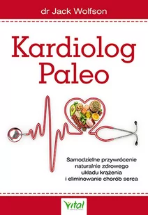 Kardiolog Paleo Samodzielne Przywrócenie Naturalnie Zdrowego Układu Krążenia I Eliminowanie Chorób Serca Jack Wolfson - Zdrowie - poradniki - miniaturka - grafika 1