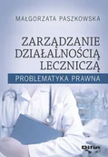 Zarządzanie - Paszkowska Małgorzata Zarządzanie działalnością leczniczą. Problematyka prawna - miniaturka - grafika 1