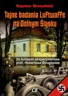 CB Tajne badania Luftwaffe na Dolnym Śląsku. Za kulisami eksperymentów prof. Hubertusa Strugholda - Szymon Wrzesiński - Historia Polski - miniaturka - grafika 1