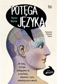 Potęga języka. Jak kody, którymi posługujemy się w myśleniu, mówieniu i życiu, zmieniają nasze umysły. - Marian Viorica - Filologia i językoznawstwo - miniaturka - grafika 1