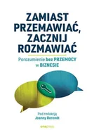 Podręczniki dla szkół wyższych - Zamiast przemawiać, zacznij rozmawiać. Porozumienie bez Przemocy w biznesie - praca zbiorowa pod redakcją Joanny Berendt - książka - miniaturka - grafika 1