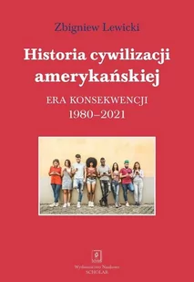Historia cywilizacji amerykańskiej. Era konsekwencji 1980-2021 - Historia świata - miniaturka - grafika 1