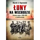Historia świata - Łuny Na Wschodzie Wojna Z Oun-Upa O Lubelszczyznę Marek A Koprowski - miniaturka - grafika 1