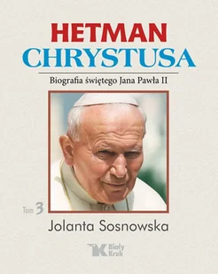 Hetman Chrystusa Biografia Świętego Jana Pawła Ii Tom 3 Jolanta Sosnowska - Biografie i autobiografie - miniaturka - grafika 2