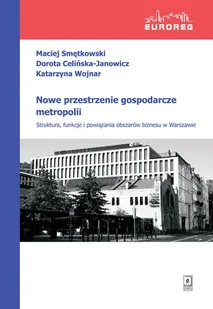 Nowe przestrzenie gospodarcze metropolii Smętkowski Maciej Celińska-Janowicz Dorota Wojnar Katarzyna - Ekonomia - miniaturka - grafika 1