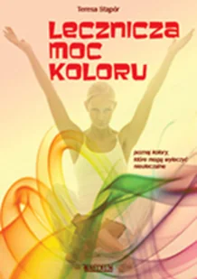 Lecznicza moc koloru - Teresa Stąpór - Zdrowie - poradniki - miniaturka - grafika 2