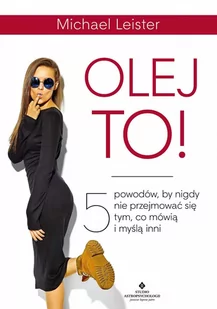 Olej to! 5 powodów, by nigdy nie przejmować się tym, co mówią i myślą inni - E-booki - poradniki - miniaturka - grafika 1