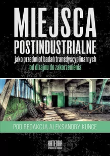 Miejsca postindustrialne jako przedmiot badań transdyscyplinarnych od dizajnu do zakorzenienia Kunce Aleksandra red.) - Archeologia - miniaturka - grafika 1