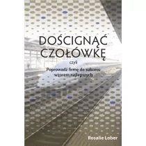 Doścignąć czołówkę, czyli poprowadź firmę do sukcesu wzorem najlepszych - Zarządzanie - miniaturka - grafika 1